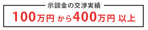 示談金の交渉実績　100万円から400万円以上